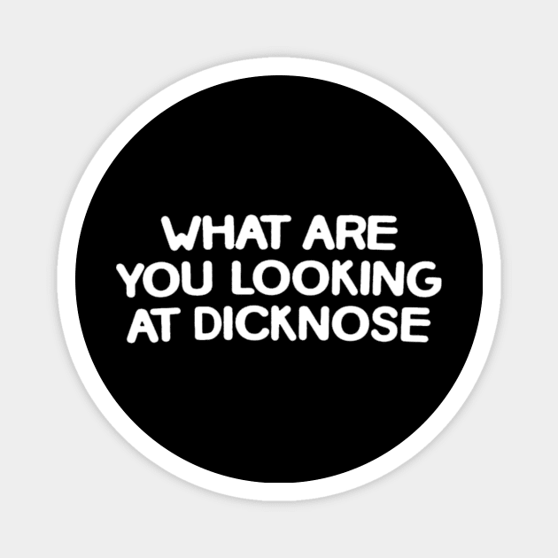 What Are You Looking at  Dicknose Magnet by Clobberbox